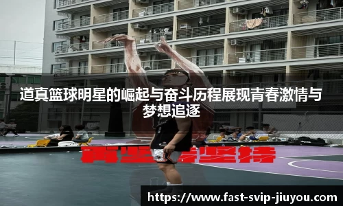 道真篮球明星的崛起与奋斗历程展现青春激情与梦想追逐
